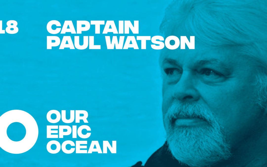 Episode 18: Captain Paul Watson – Founder, Sea Shepherd Conservation Society. Co-founder, Greenpeace.