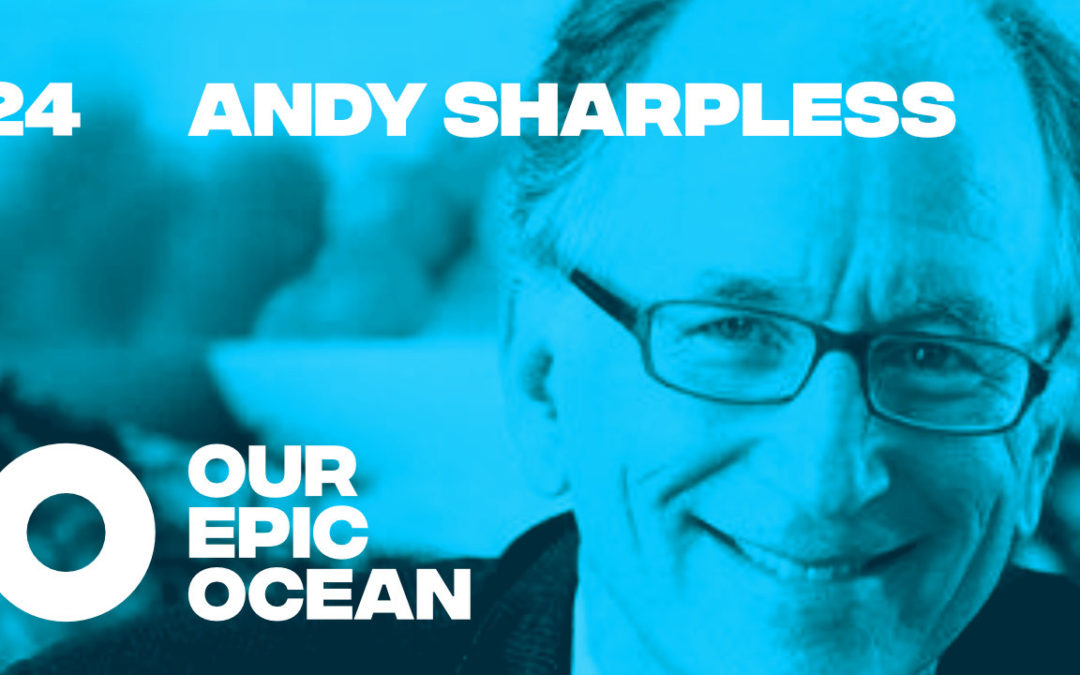 Episode 24: Andy Sharpless – CEO Oceana. Author. Public Speaker on Ocean Conservation.
