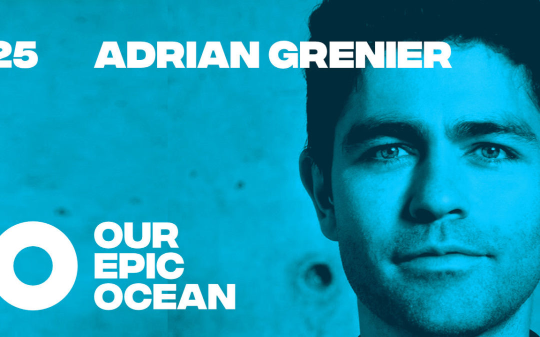 Episode 25: Adrian Grenier – Co-Founder, Lonely Whale Foundation. Producer. Actor. Environmental Activist.